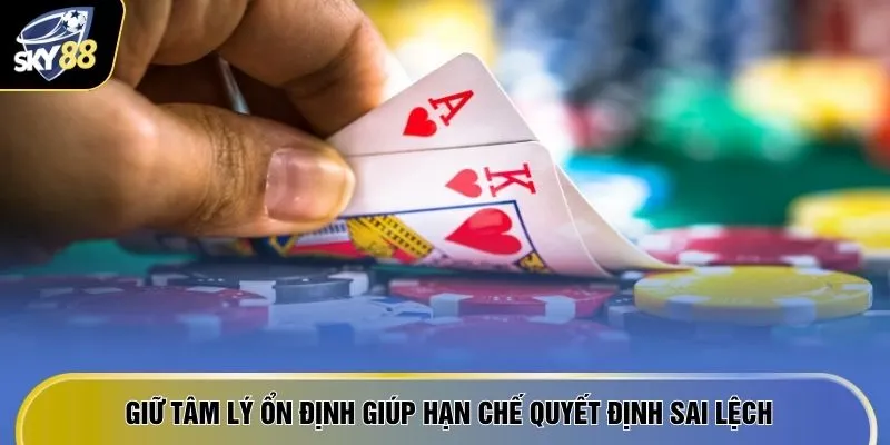 Poker Online - "8 Bước Lên Đỉnh" Săn Thưởng Siêu Tốc Độ 2026 4 Giữ tâm lý ổn định giúp hạn chế quyết định sai lệch