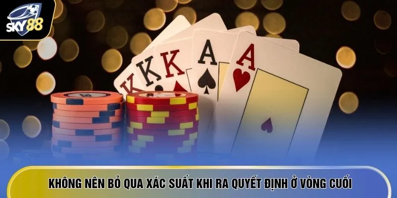 Poker Online - "8 Bước Lên Đỉnh" Săn Thưởng Siêu Tốc Độ 2026 3 Không nên bỏ qua xác suất khi ra quyết định ở vòng cuối
