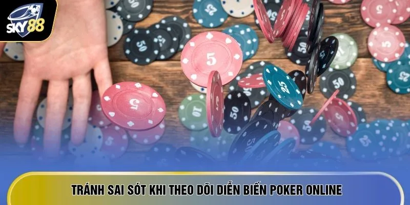 Poker Online - "8 Bước Lên Đỉnh" Săn Thưởng Siêu Tốc Độ 2026 2 Tránh sai sót khi theo dõi diễn biến Poker online